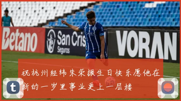 祝杭州经纬朱荣振生日快乐愿他在新的一岁里事业更上一层楼